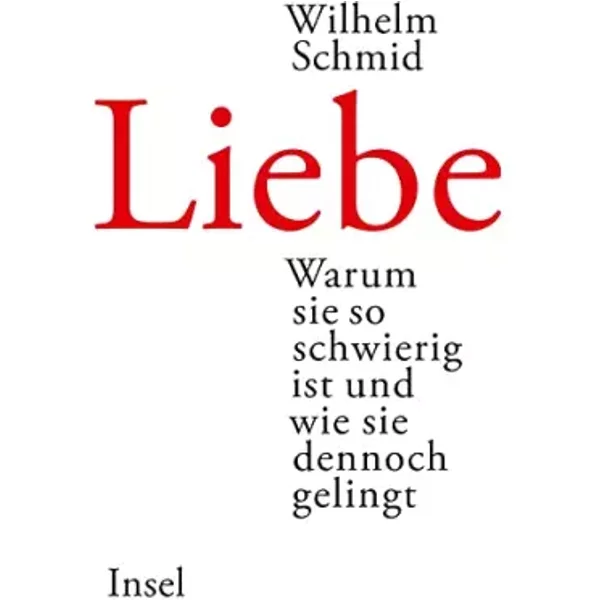 Liebe: Warum Sie So Schwierig Ist Und Wie Sie Dennoch Gelingt - Wilhelm Schmid-image