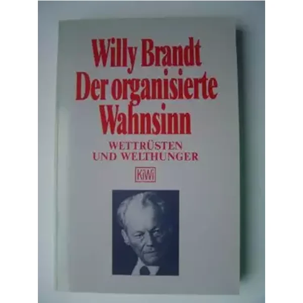 Der organisierte Wahnsinn: Wettrüsten und Welthunger (KiWi) - Willy Brandt