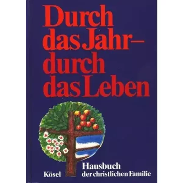 Durch das Jahr, durch das Leben. Hausbuch der christlichen Familie - Unknown