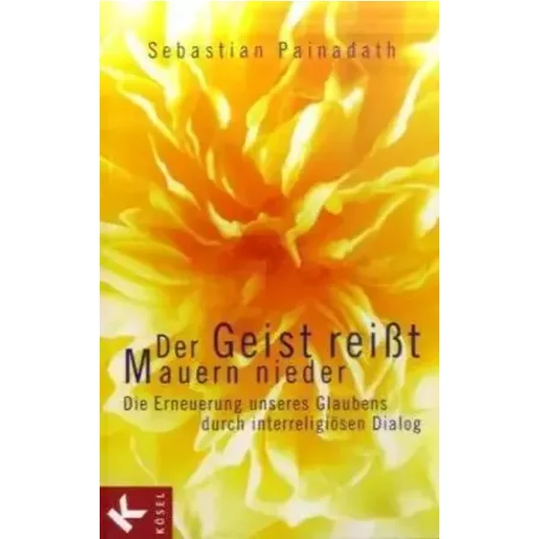 Der Geist reißt Mauern nieder: Die Erneuerung unseres Glaubens durch interreligiösen Dialog - Sebastian Painadath
