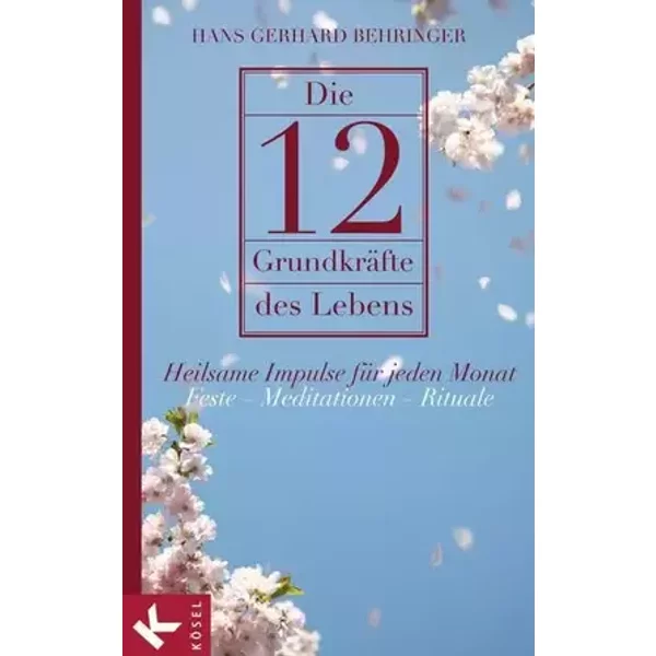 Die 12 Grundkräfte des Lebens: Heilsame Impulse für jeden Monat - Feste – Meditationen – Rituale - Hans-Gerhard Behringer