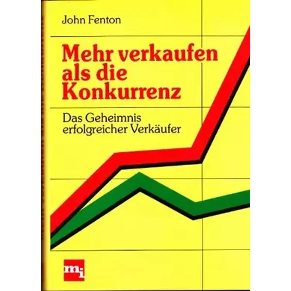 Mehr verkaufen als die Konkurrenz. Das Geheimnis erfolgreicher Verkäufer - John Fenton