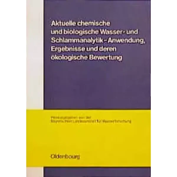 Aktuelle chemische und biologische Wasser- und Schlammanalytik: Anwendung, Ergebnisse und deren ökologische Bewertung - unknown author