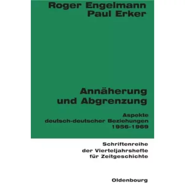 Annäherung und Abgrenzung: Aspekte deutsch-deutscher Beziehungen 1956-1969 (Schriftenreihe der Vierteljahrshefte für Zeitgeschichte, 66, Ban - Roger Engelmann, Paul Erker