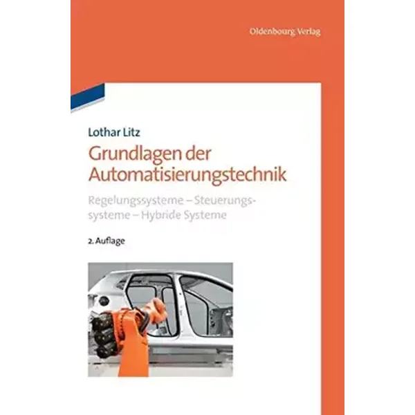 Grundlagen der Automatisierungstechnik: Regelungssysteme - Steuerungssysteme - Hybride Systeme - Lothar Litz