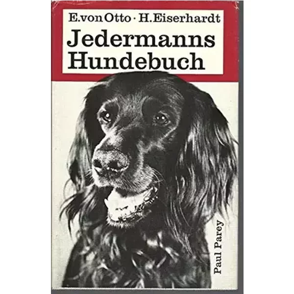 Jedermanns Hundebuch. Pflege, Erziehung, Abrichtung des Hundes - Otto Ernst von und H. Eiserhardt