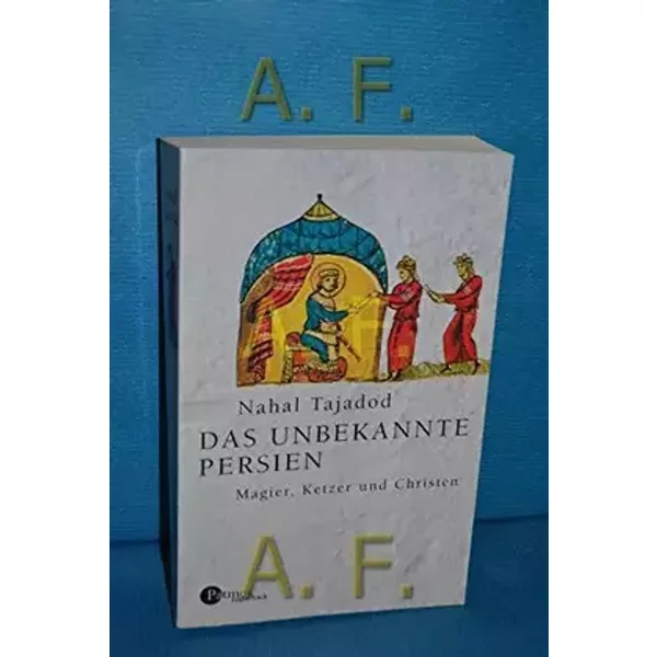 Das unbekannte Persien: Magier, Ketzer und Christen - Nahal Tajadod