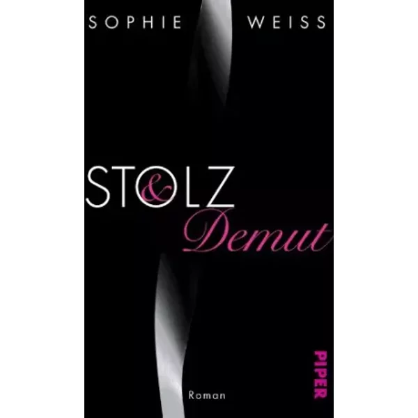 Stolz und Demut: Roman - Sophie Weiss