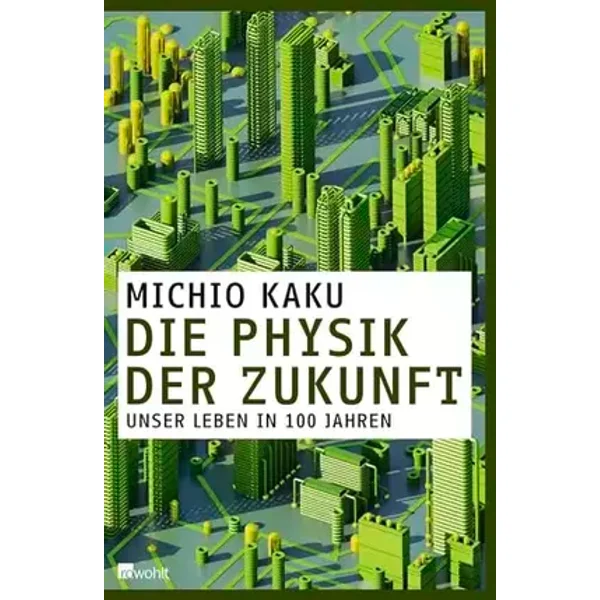 Die Physik der Zukunft: Unser Leben in 100 Jahren - Michio Kaku
