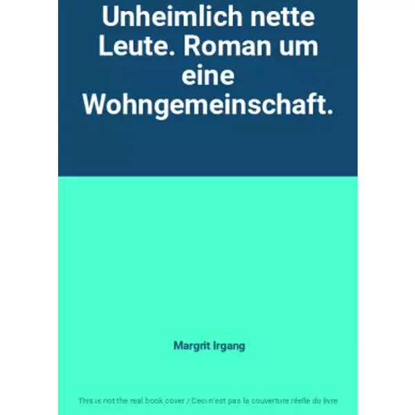 Unheimlich nette Leute. Roman um eine Wohngemeinschaft. - Margrit Irgang
