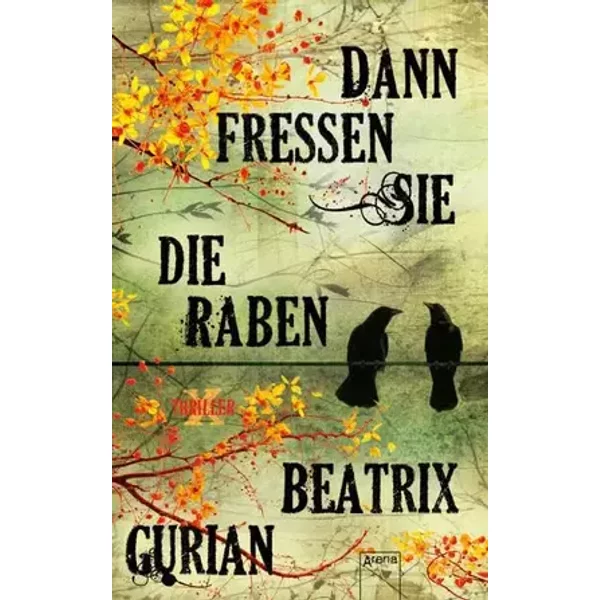Dann fressen sie die Raben: Arena Thriller - Beatrix Gurian
