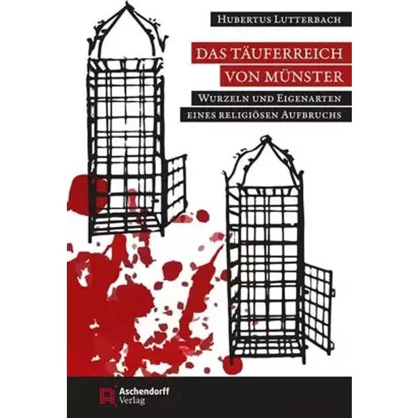 Das Täuferreich von Münster: Wurzeln und Eigenarten eines religiösen Aufbruchs (1530-1535) (Aschendorff Paperback) - Hubertus Lutterbach