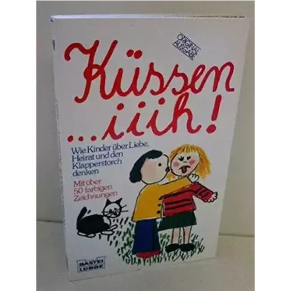Küssen - iiih ...: Wie Kinder über Liebe, Heirat und Klapperstorch denken (Allgemeine Reihe. Bastei Lübbe Taschenbücher) - unknown author