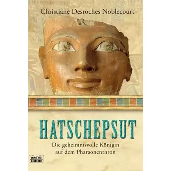 Hatschepsut: Die geheimnisvolle Königin auf dem Pharaonenthron (Sachbuch. Bastei Lübbe Taschenbücher) - Christiane Desroches Noblecourt