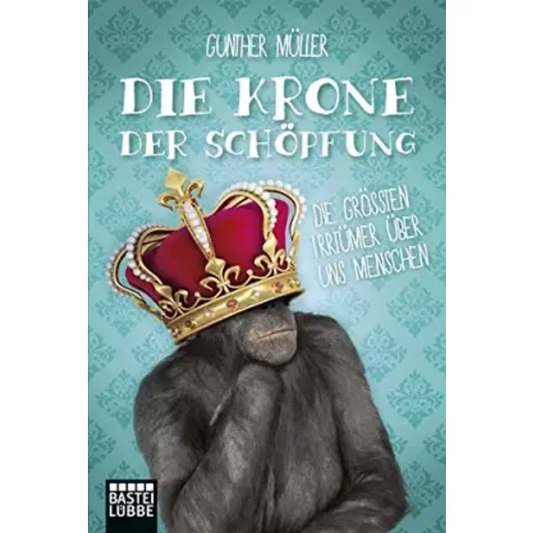 Die Krone Der SchöPfung: Die GrößTen IrrtüMer üBer Uns Menschen-image