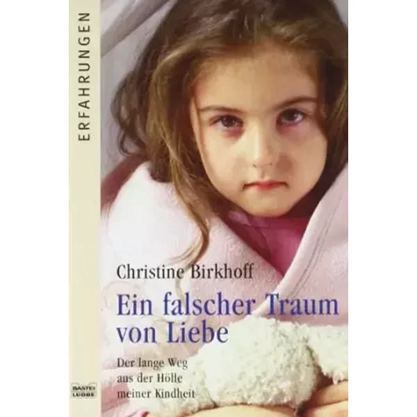 Ein falscher Traum von Liebe: Der lange Weg aus der Hölle meiner Kindheit - Christine Birkhoff