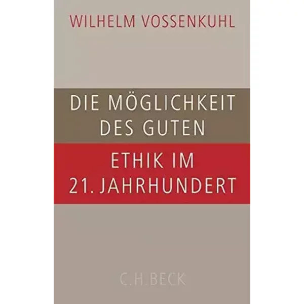 Die Möglichkeit des Guten: Ethik im 21. Jahrhundert - Wilhelm Vossenkuhl