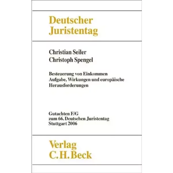 Verhandlungen des 66. Deutschen Juristentages Stuttgart 2006 Bd. I: Gutachten Teile F und G: Besteuerung von Einkommen - Aufgaben, Wirkungen - Christian Seiler, Christoph Spengel