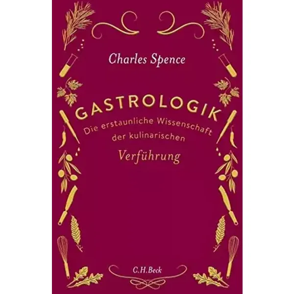 Gastrologik: Die erstaunliche Wissenschaft der kulinarischen Verführung - Charles Spence