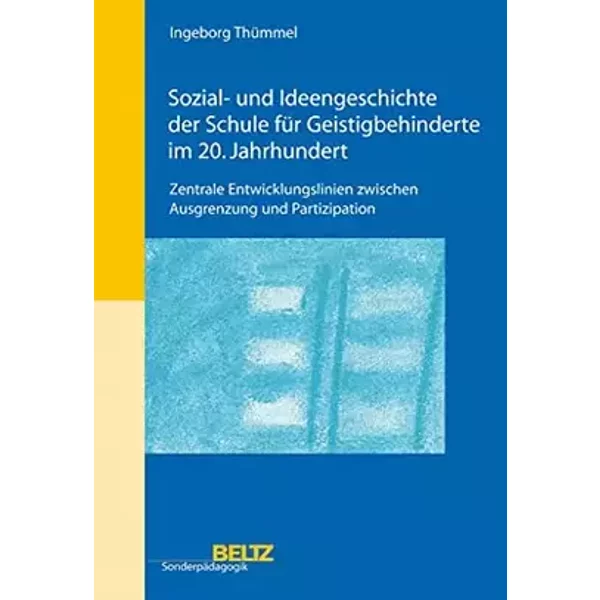 Sozial- und Ideengeschichte der Schule für Geistigbehinderte im 20. Jahrhundert: Zentrale Entwicklungslinien zwischen Ausgrenzung und Partiz - Ingeborg Thümmel
