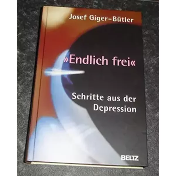 »Endlich frei«: Schritte aus der Depression (Beltz Taschenbuch) - Josef Giger-Bütler