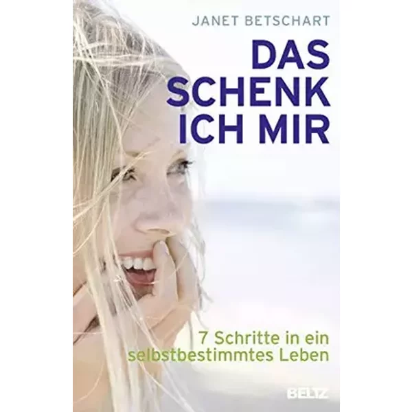 Das schenk' ich mir: 7 Schritte in ein selbstbestimmtes Leben - Janet Betschart