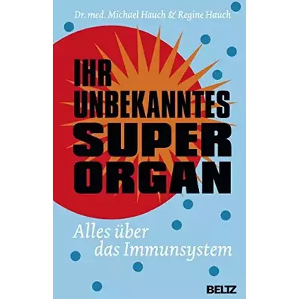Ihr unbekanntes Superorgan: Alles über das Immunsystem - Michael Hauch, Regine Hauch