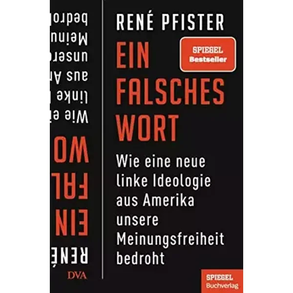 Ein falsches Wort: Wie eine neue linke Ideologie aus Amerika unsere Meinungsfreiheit bedroht - Ein SPIEGEL-Buch - René Pfister