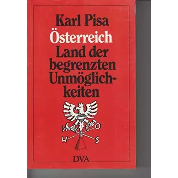 Österreich. Land der begrenzten Unmöglichkeiten - Karl Pisa