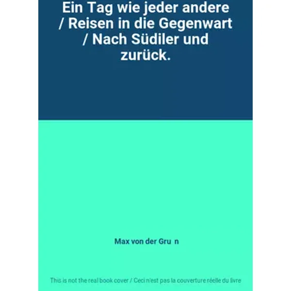 Ein Tag wie jeder andere / Reisen in die Gegenwart / Nach Südiler und zurück. - Max von der Grün
