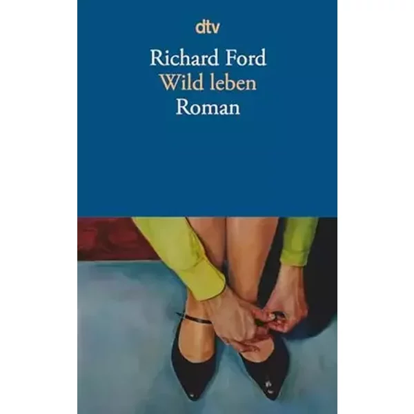 Wild leben: Roman - Richard Ford