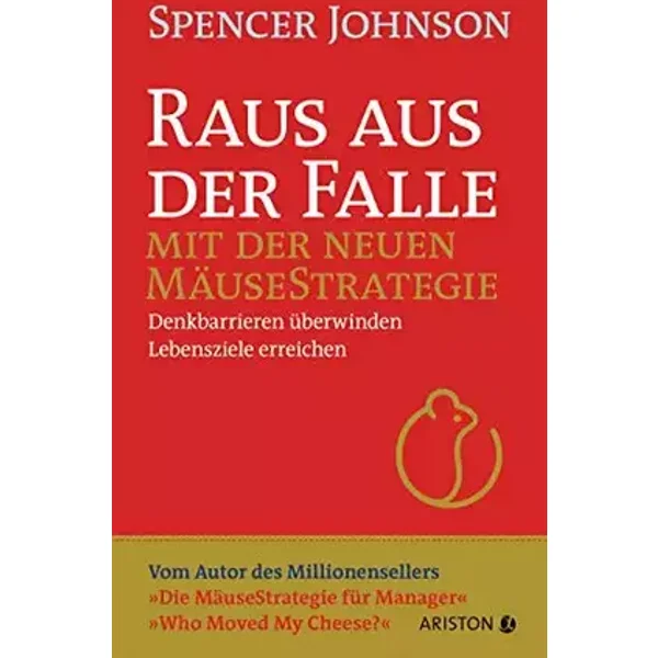 Raus aus der Falle mit der neuen Mäusestrategie: Denkbarrieren überwinden, Lebensziele erreichen - Vom Autor des Millionensellers »Die Mäuse - Spencer Johnson