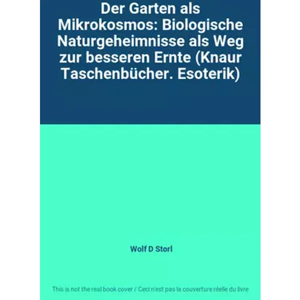 Der Garten als Mikrokosmos: Biologische Naturgeheimnisse als Weg zur besseren Ernte (Knaur Taschenbücher. Esoterik) - Wolf D Storl