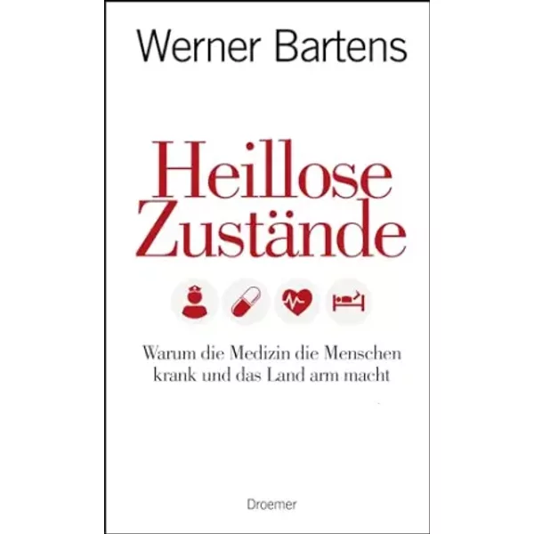 Heillose ZustäNde: Warum Die Medizin Die Menschen Krank Und Das Land Arm Macht - Werner Bartens-image