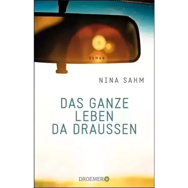 Das ganze Leben da draußen: Roman - Nina Sahm