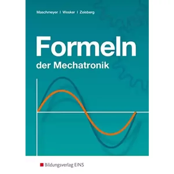 Formeln der Mechatronik: Formelsammlung - Uwe Maschmeyer, Gerhard Wesker, Udo Zeisberg