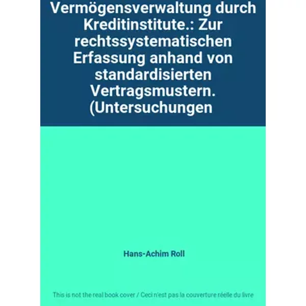 Vermögensverwaltung durch Kreditinstitute.: Zur rechtssystematischen Erfassung anhand von standardisierten Vertragsmustern. (Untersuchungen - Hans-Achim Roll