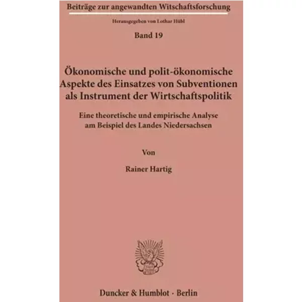 Ökonomische und polit-ökonomische Aspekte des Einsatzes von Subventionen als Instrument der Wirtschaftspolitik.: Eine theoretische und empir - Rainer Hartig