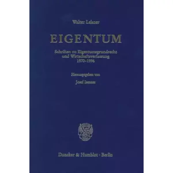 EIGENTUM.: Schriften zu Eigentumsgrundrecht und Wirtschaftsverfassung 1970 - 1996. Hrsg. von Josef Isensee. (Schriften zum Öffentlichen Rech - Walter Leisner