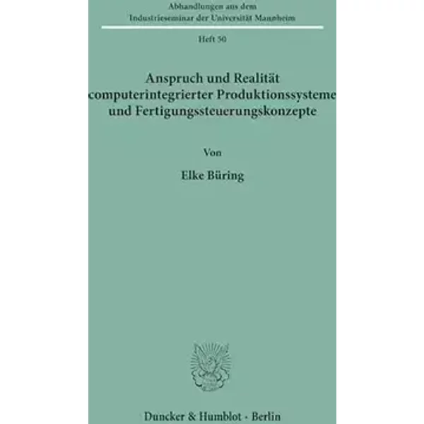 Anspruch und Realität computerintegrierter Produktionssysteme und Fertigungssteuerungskonzepte.: Dissertationsschrift (Abhandlungen aus dem - Elke Büring