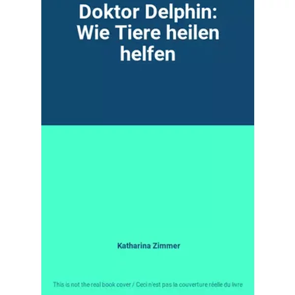 Doktor Delphin: Wie Tiere heilen helfen - Katharina Zimmer