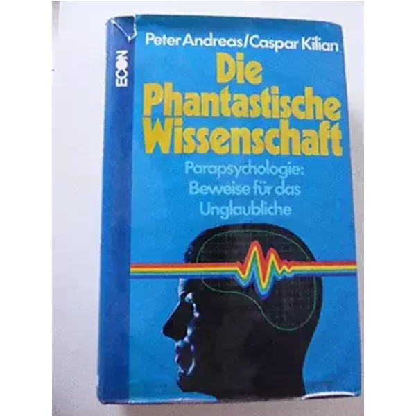 Die phantastische Wissenschaft. Parapsychologie: Beweise für das Unglaubliche - Peter / Kilian, Caspar Andreas