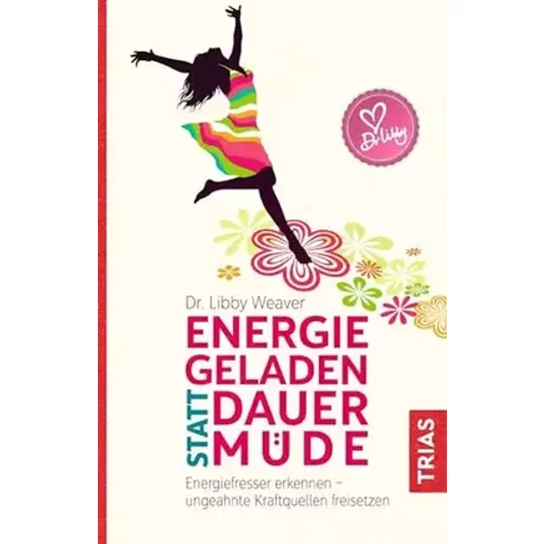 Energiegeladen statt dauermüde: Energiefresser erkennen - ungeahnte Kraftquellen freisetzen - Libby Weaver