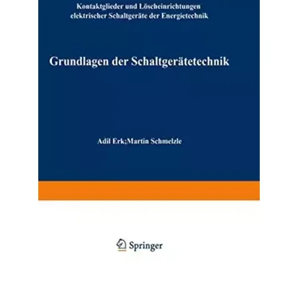 Grundlagen der Schaltgerätetechnik: Kontaktglieder und Löscheinrichtungen elektrischer Schaltgeräte der Energietechnik - A. Erk, M. Schmelzle