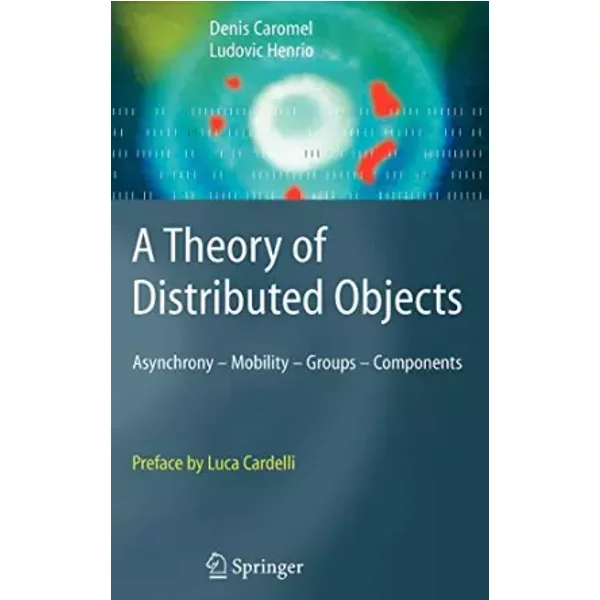 A Theory Of Distributed Objects: Asynchrony - Mobility - Groups - Components - Denis Caromel, Ludovic Henrio, Luca Cardelli