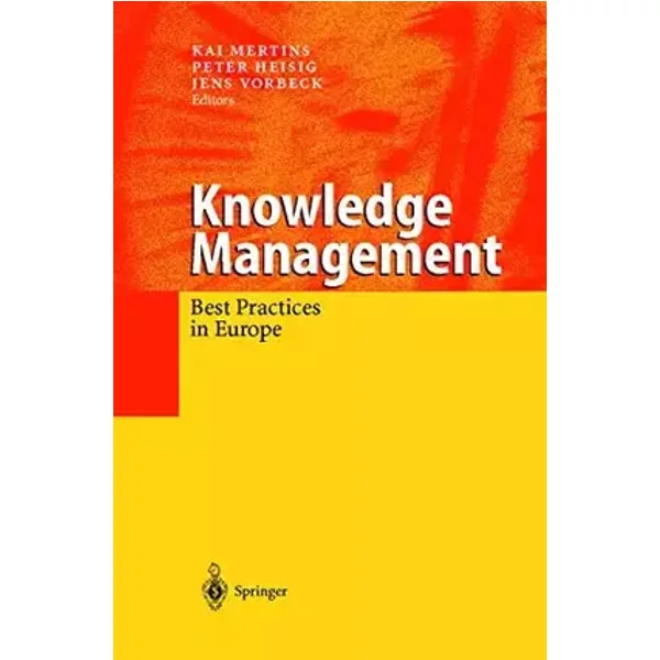 Knowledge Management: Best Practices in Europe - Professor Dr.-Ing. Kai Mertins, Dipl.-Sozw. Peter Heisig, Dipl.-Psych. Jens Vorbeck