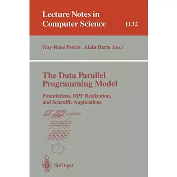 The Data Parallel Programming Model: Foundations, HPF Realization, and Scientific Applications (Lecture Notes in Computer Science, 1132, Ban - Alain Darte, Guy-Rene Perrin