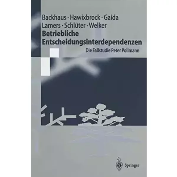 Betriebliche Entscheidungsinterdependenzen: Die Fallstudie Peter Pollmann (Springer-Lehrbuch) - Dietrich Adam, Klaus Backhaus, Gabriele Hawixbrock, Stefan Gaida, Stephan M. Lamers, Stefan Schlüter, Michael Welker