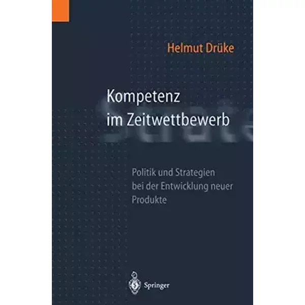 Kompetenz im Zeitwettbewerb: Politik und Strategien bei der Entwicklung neuer Produkte - Helmut Drüke