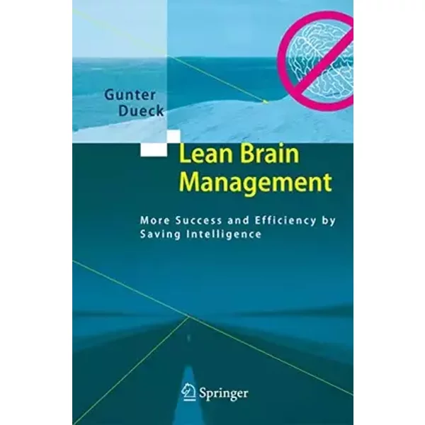 Lean Brain Management: More Success and Efficiency by Saving Intelligence - Gunter Dueck
